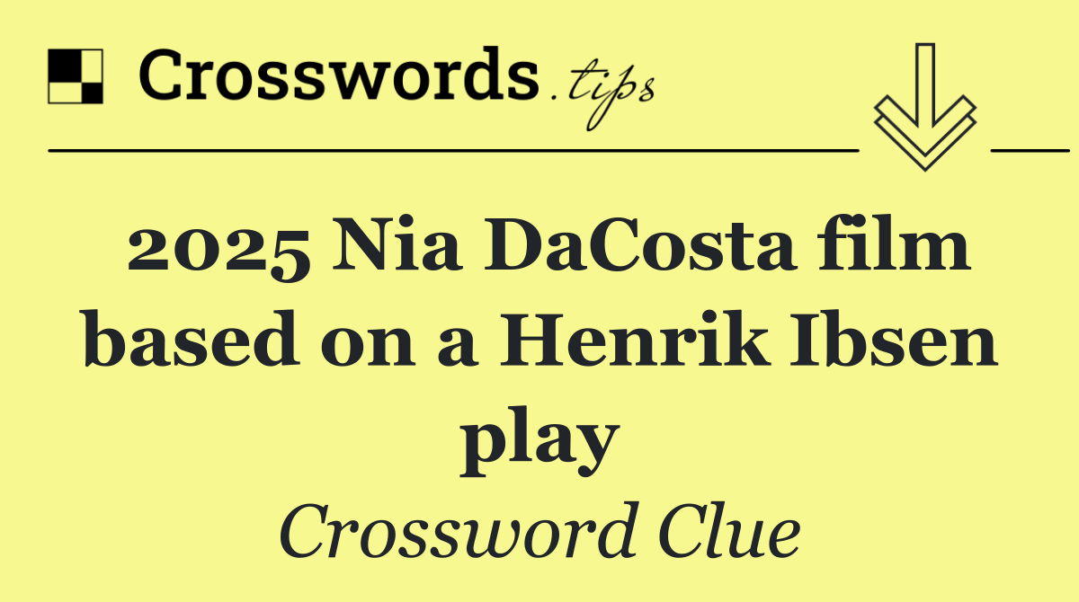 2025 Nia DaCosta film based on a Henrik Ibsen play