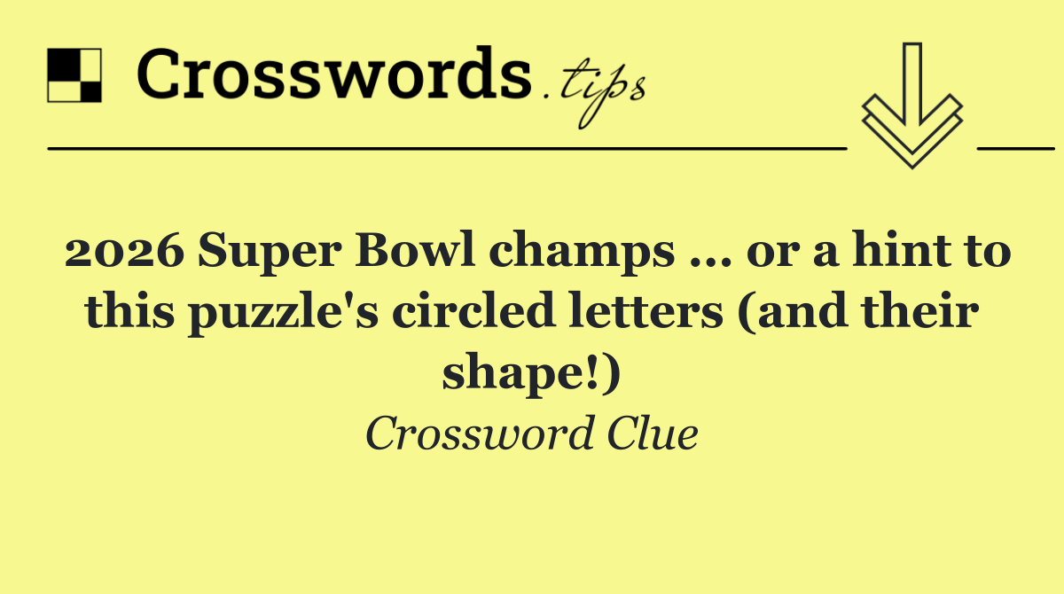 2026 Super Bowl champs ... or a hint to this puzzle's circled letters (and their shape!)