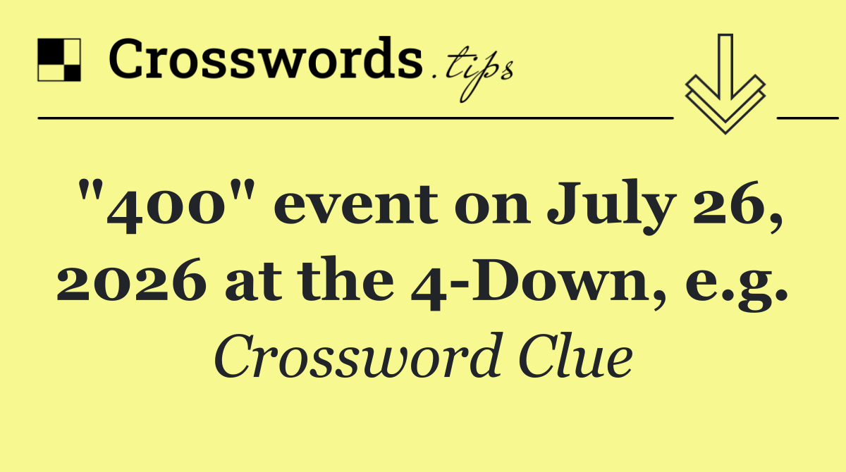 "400" event on July 26, 2026 at the 4 Down, e.g.