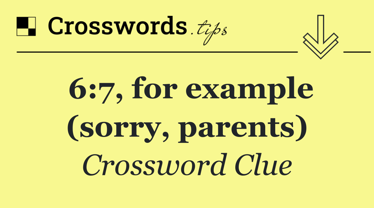 6:7, for example (sorry, parents)