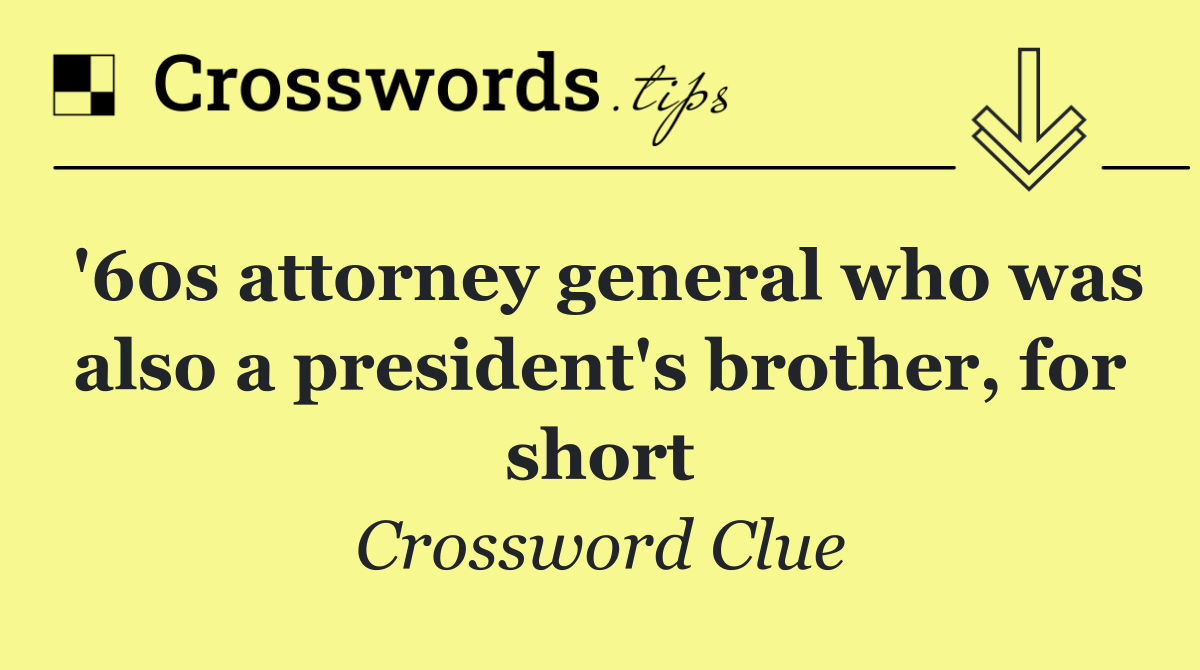 '60s attorney general who was also a president's brother, for short