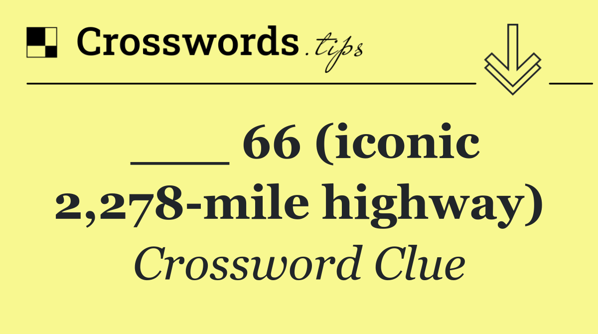 ___ 66 (iconic 2,278 mile highway)