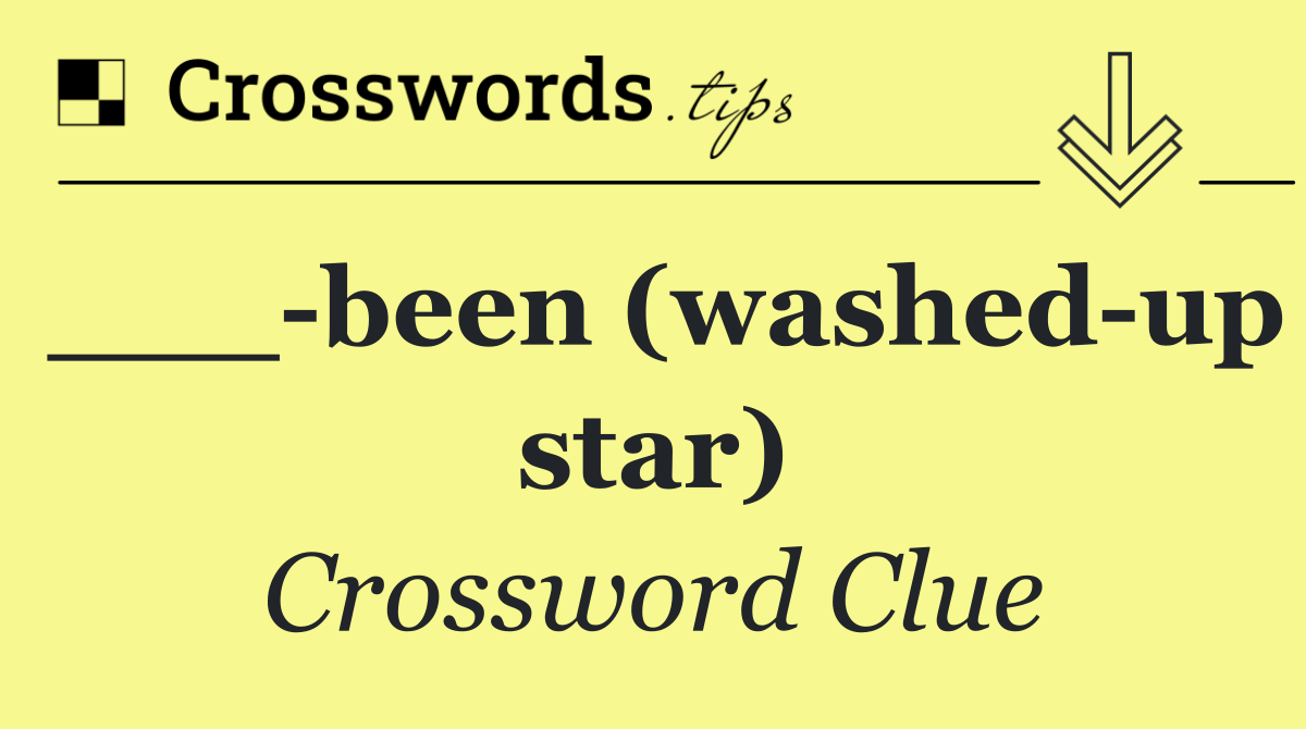 ___ been (washed up star)