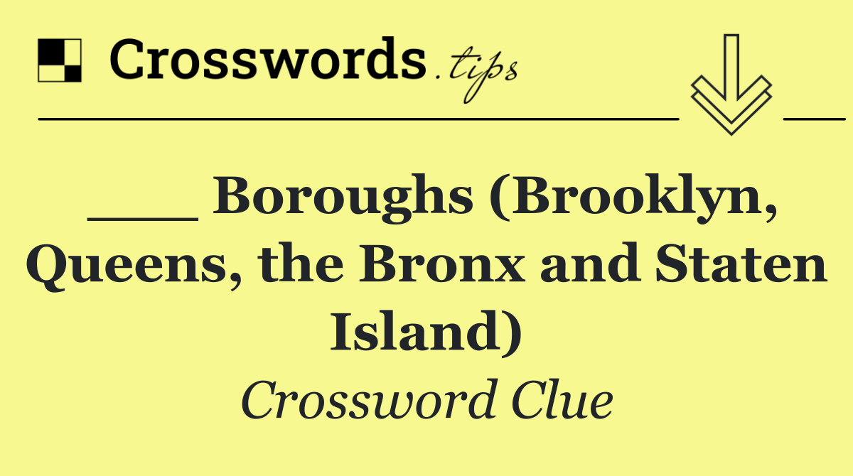 ___ Boroughs (Brooklyn, Queens, the Bronx and Staten Island)