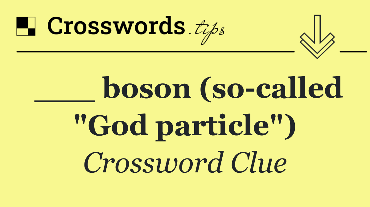 ___ boson (so called "God particle")