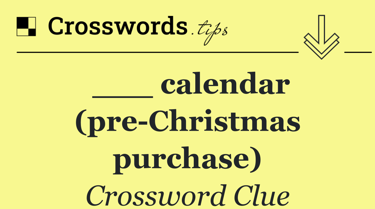___ calendar (pre Christmas purchase)