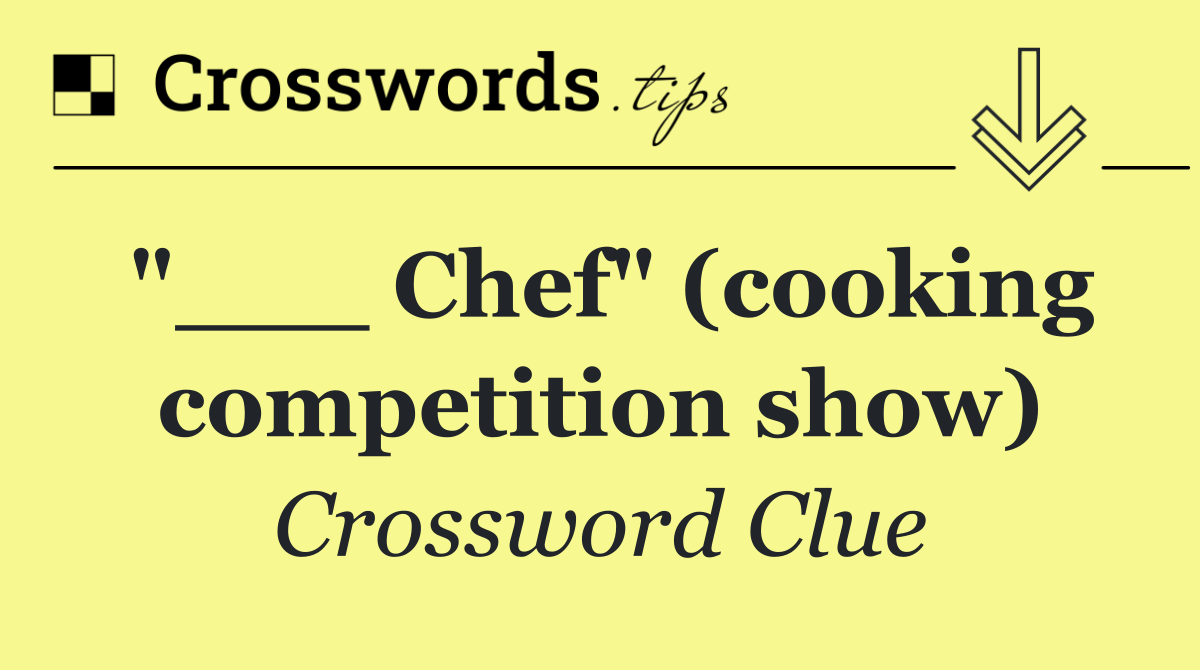 "___ Chef" (cooking competition show)
