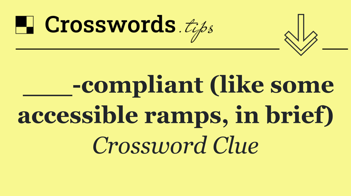 ___ compliant (like some accessible ramps, in brief)