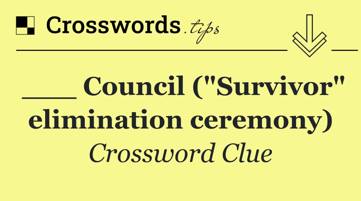 ___ Council ("Survivor" elimination ceremony)