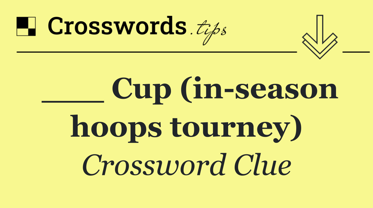 ___ Cup (in season hoops tourney)