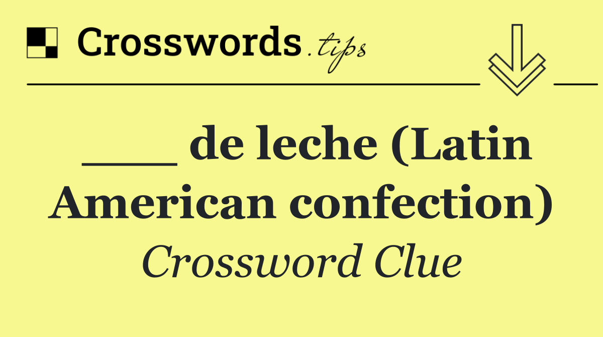 ___ de leche (Latin American confection)