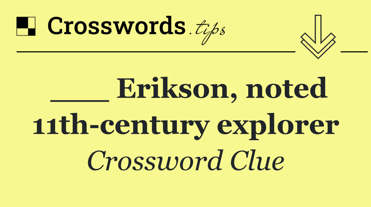 ___ Erikson, noted 11th century explorer