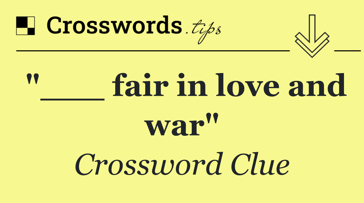 "___ fair in love and war"