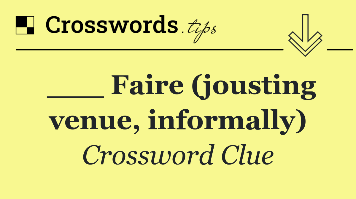 ___ Faire (jousting venue, informally)