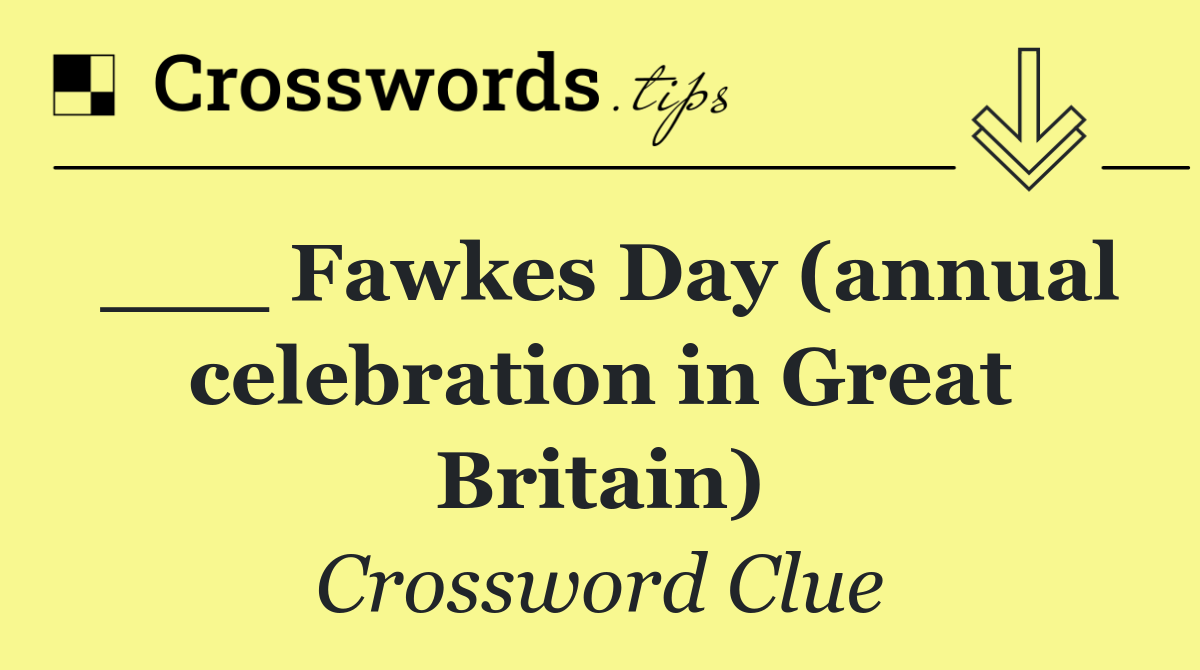 ___ Fawkes Day (annual celebration in Great Britain)