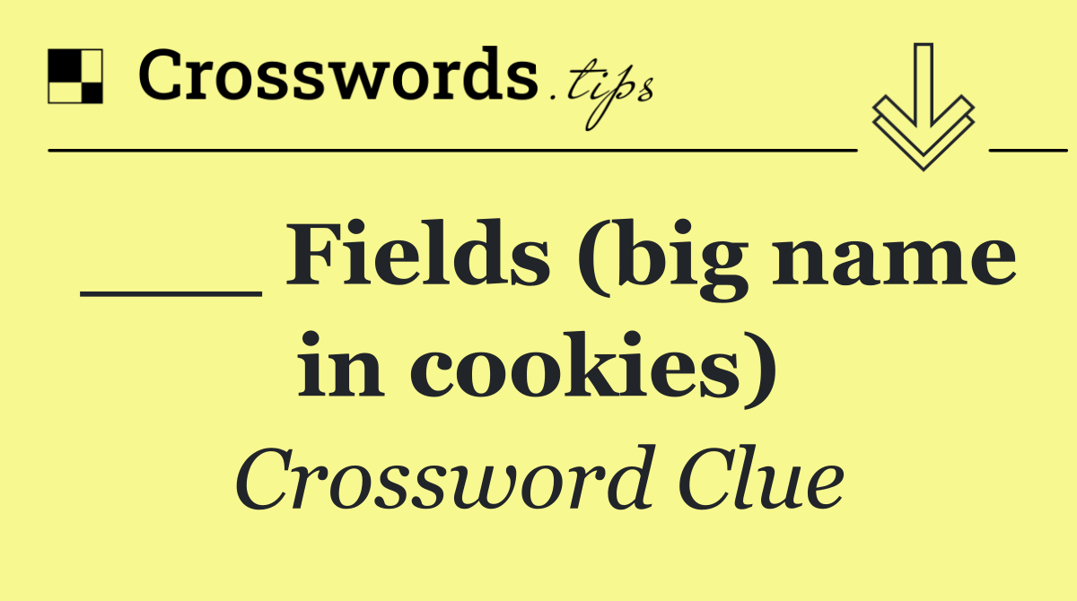 ___ Fields (big name in cookies)