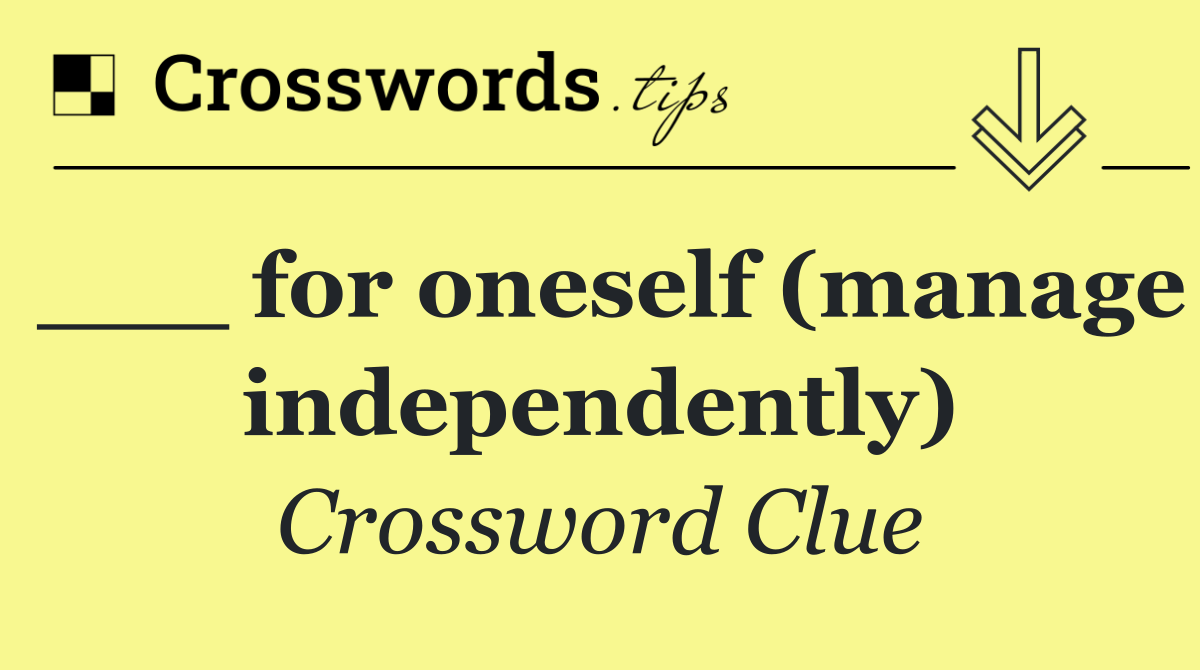 ___ for oneself (manage independently)