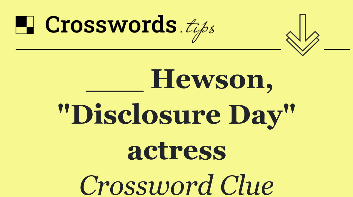 ___ Hewson, "Disclosure Day" actress