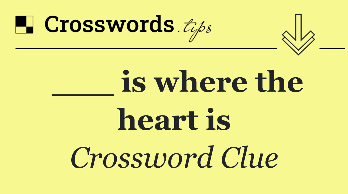 ___ is where the heart is