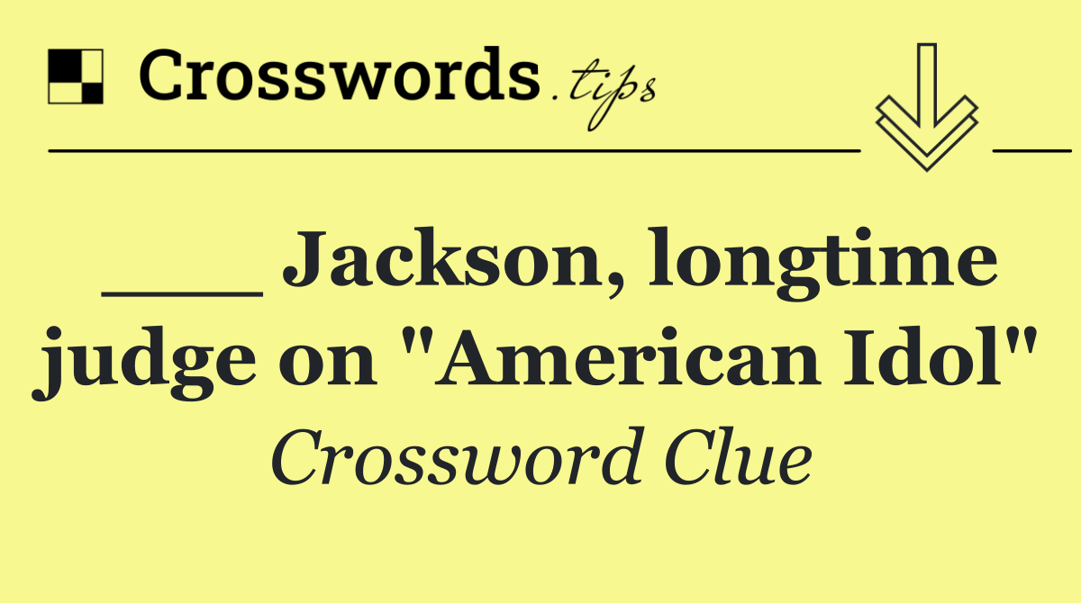 ___ Jackson, longtime judge on "American Idol"