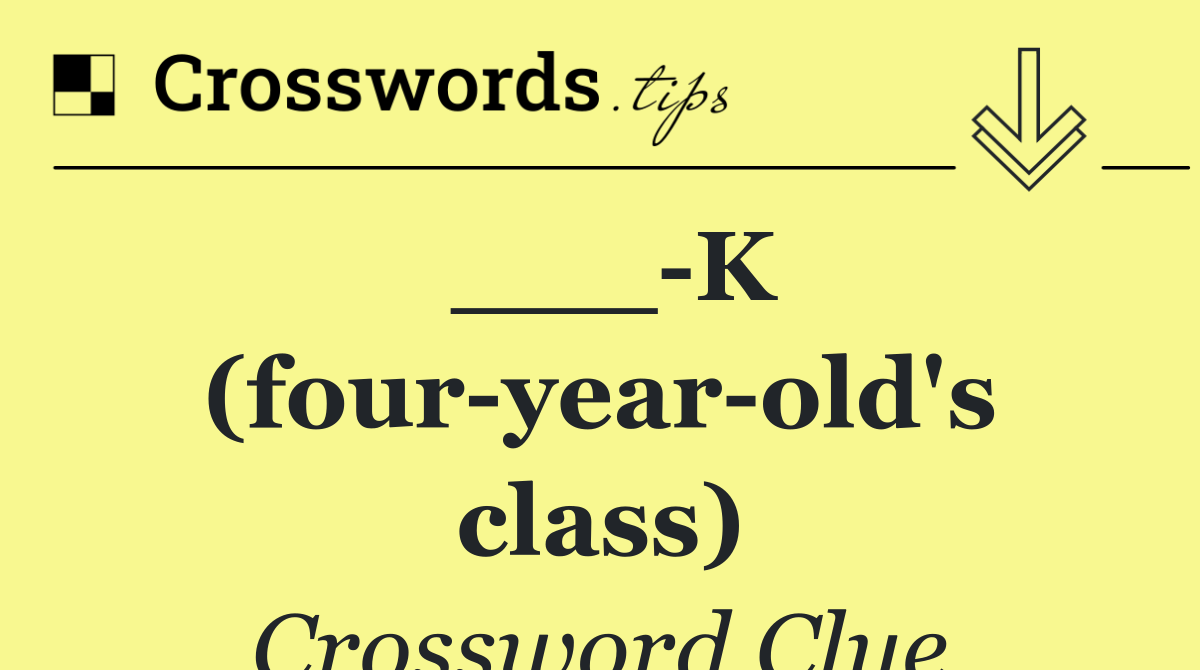___ K (four year old's class)