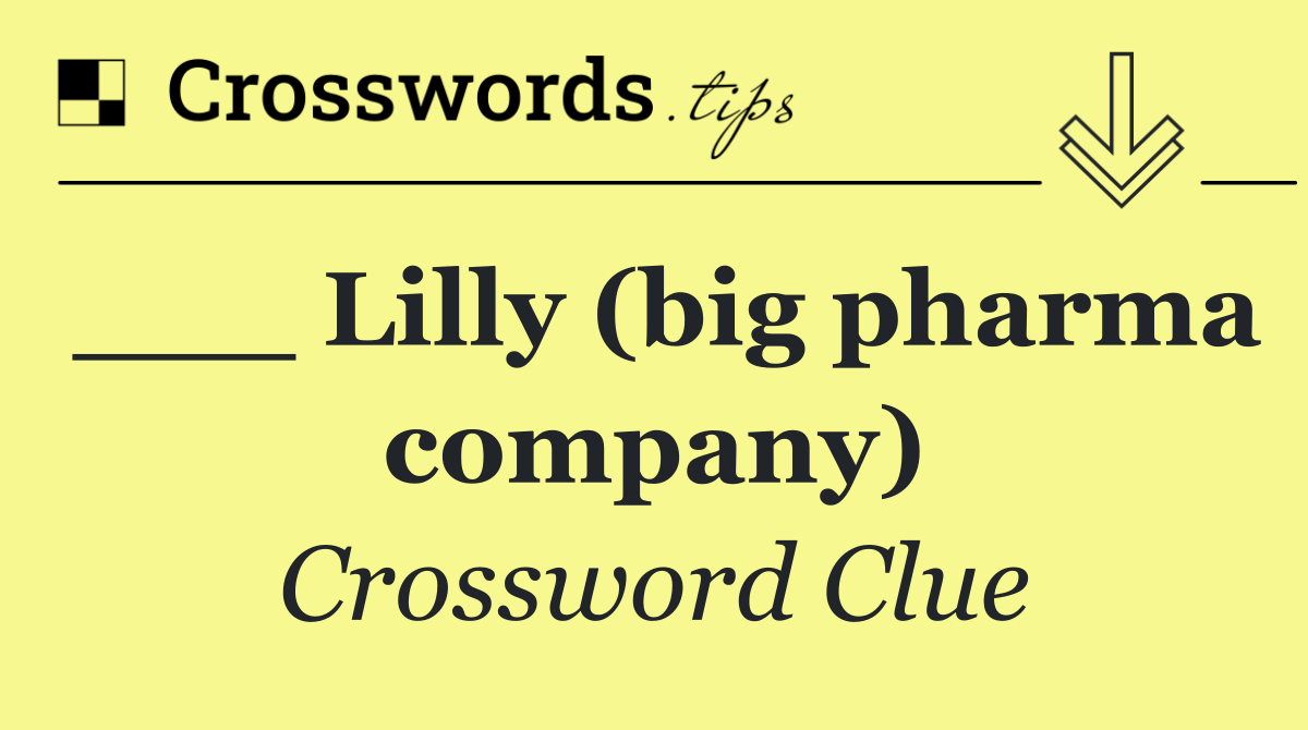 ___ Lilly (big pharma company)