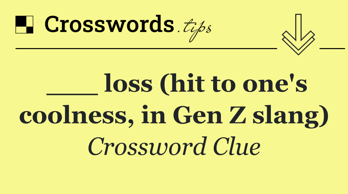 ___ loss (hit to one's coolness, in Gen Z slang)
