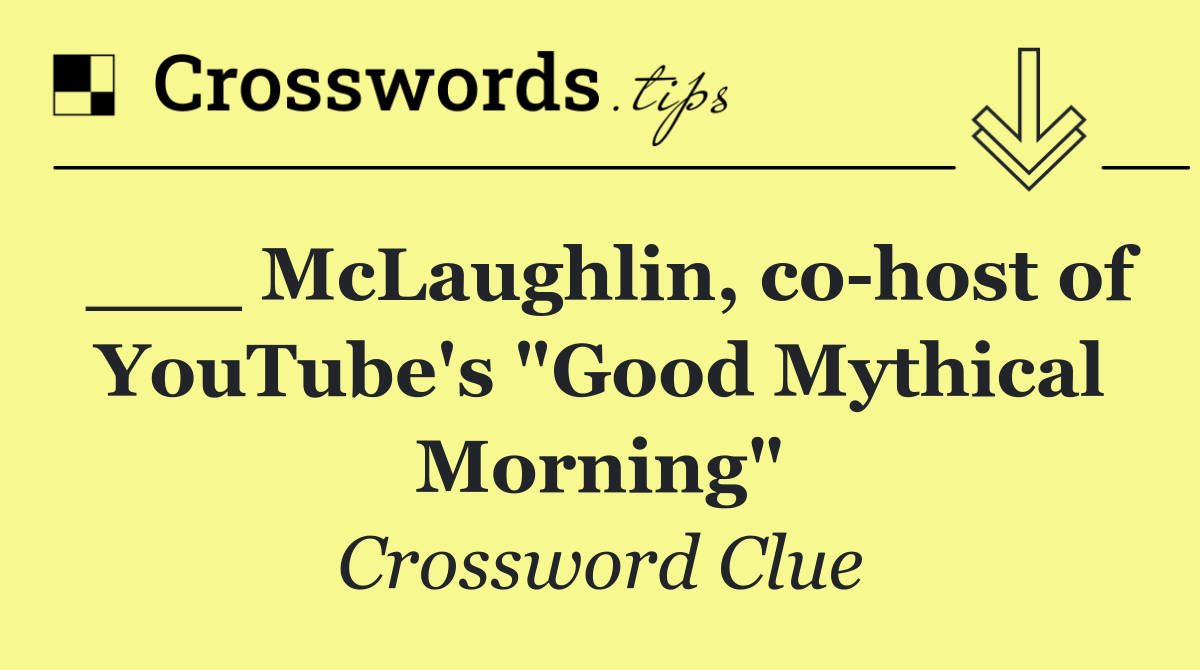 ___ McLaughlin, co host of YouTube's "Good Mythical Morning"