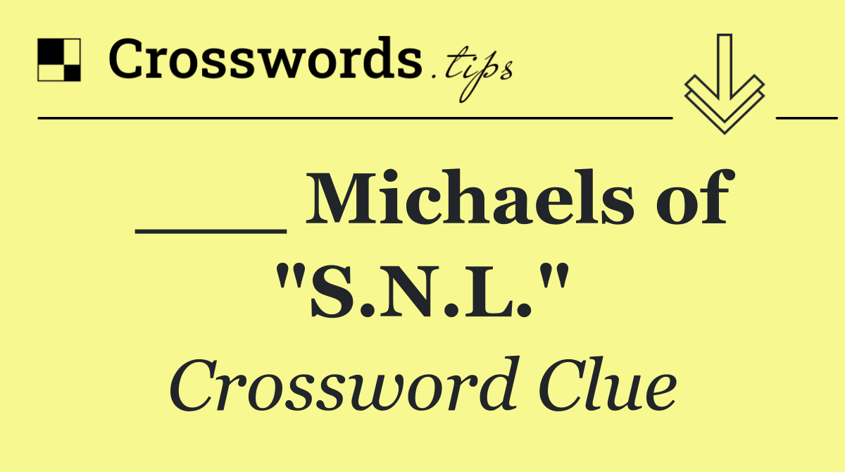___ Michaels of "S.N.L."