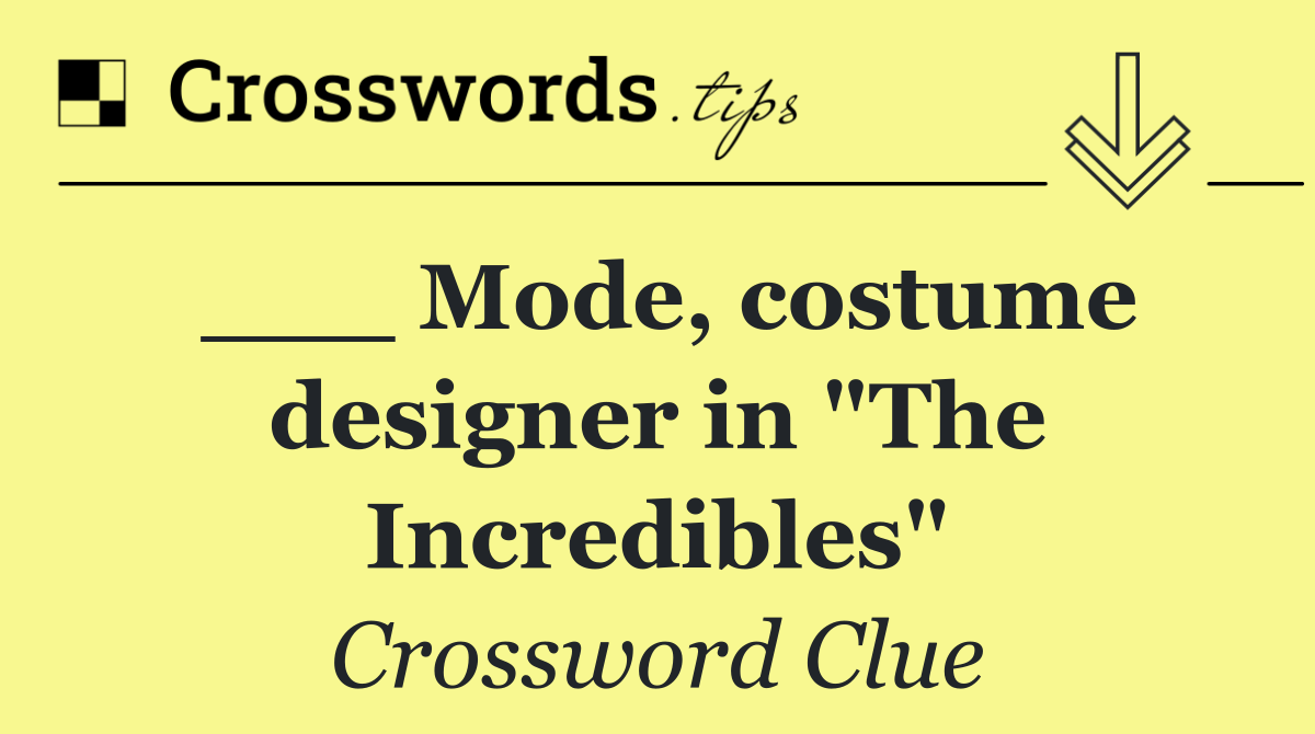 ___ Mode, costume designer in "The Incredibles"