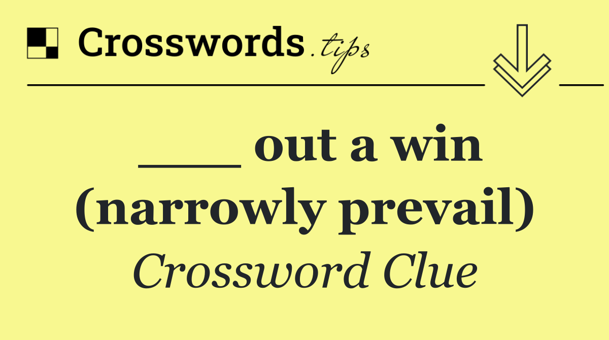 ___ out a win (narrowly prevail)