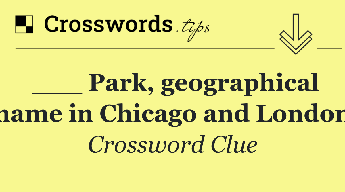 ___ Park, geographical name in Chicago and London