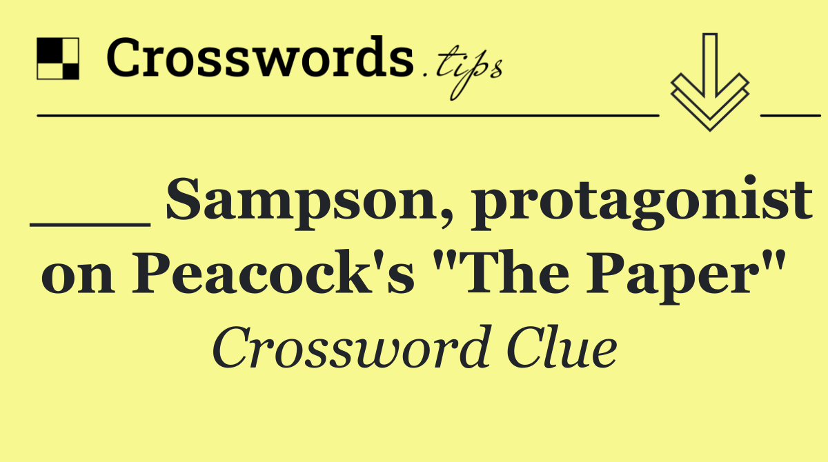 ___ Sampson, protagonist on Peacock's "The Paper"