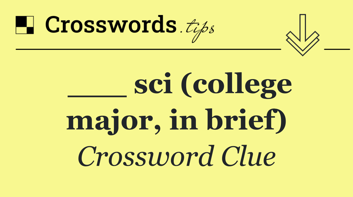 ___ sci (college major, in brief)