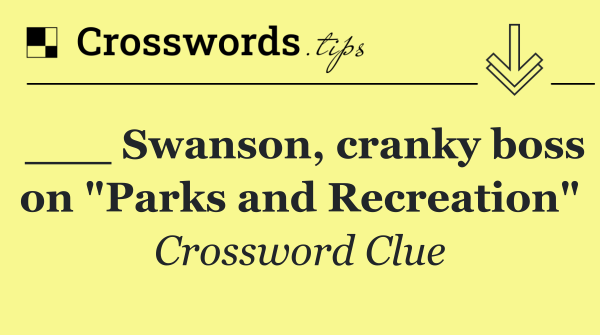 ___ Swanson, cranky boss on "Parks and Recreation"