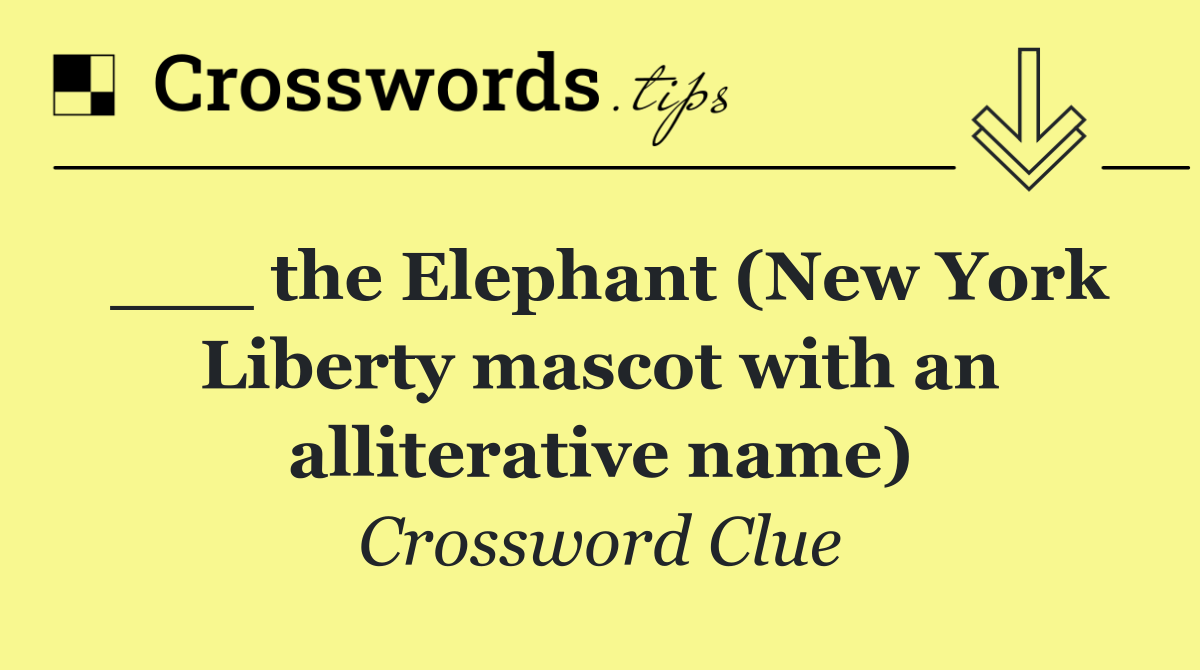 ___ the Elephant (New York Liberty mascot with an alliterative name)