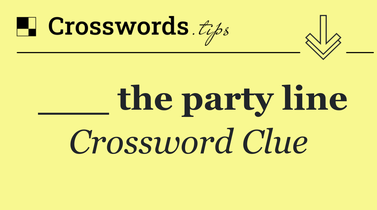 ___ the party line