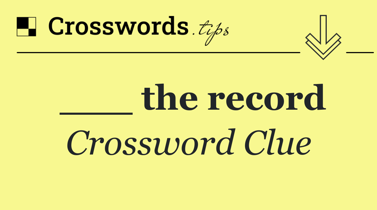 ___ the record