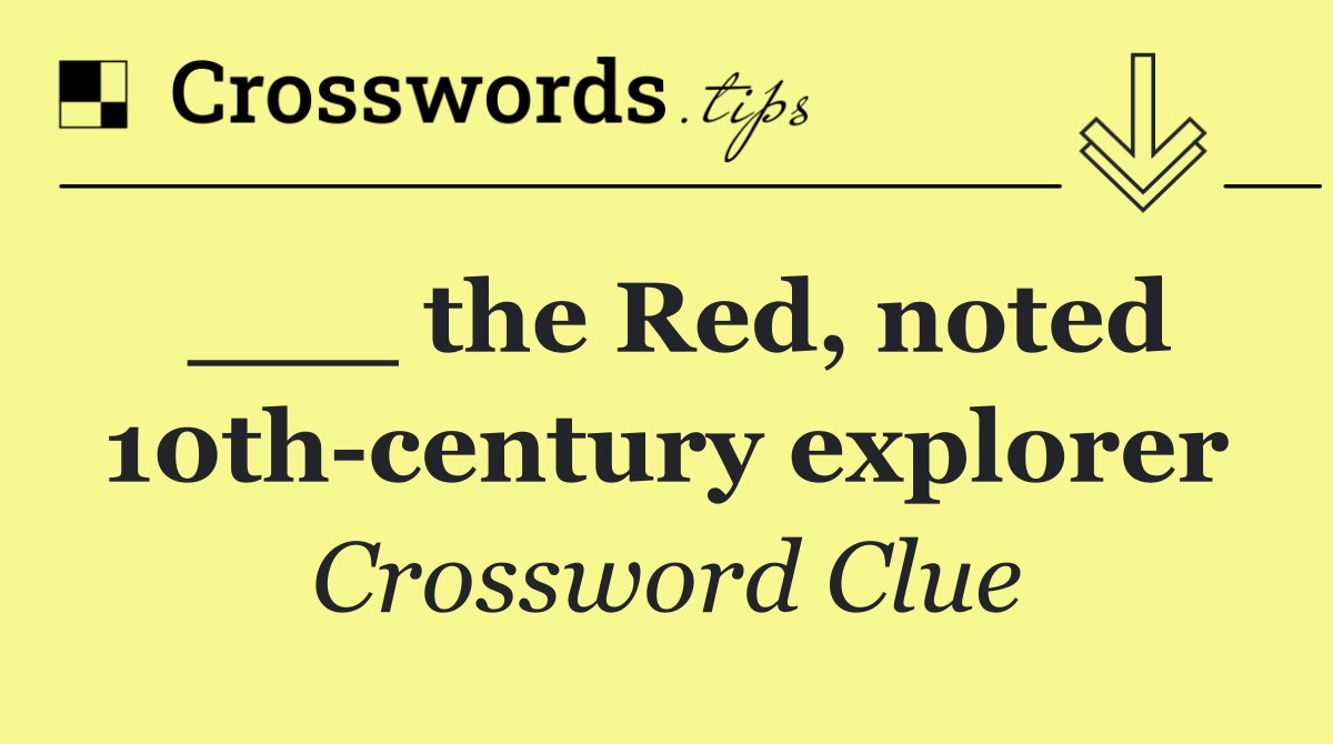 ___ the Red, noted 10th century explorer