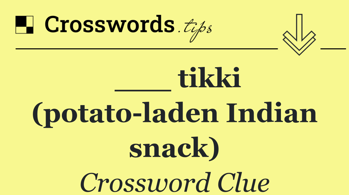 ___ tikki (potato laden Indian snack)