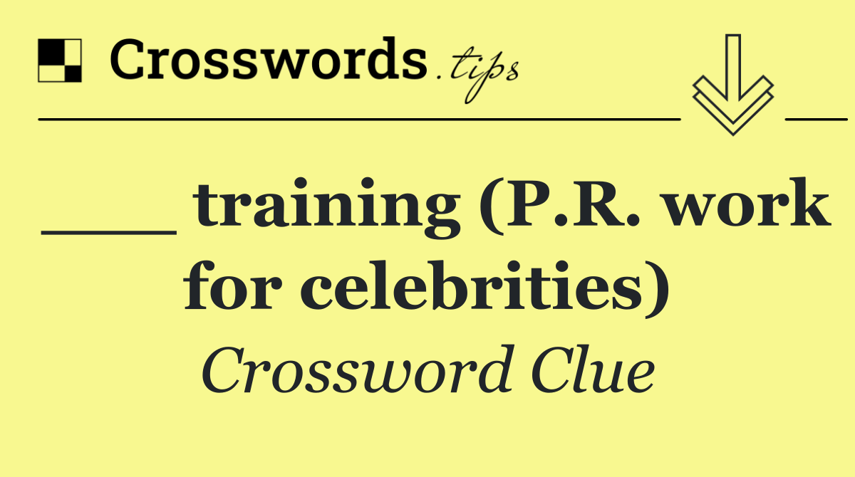 ___ training (P.R. work for celebrities)