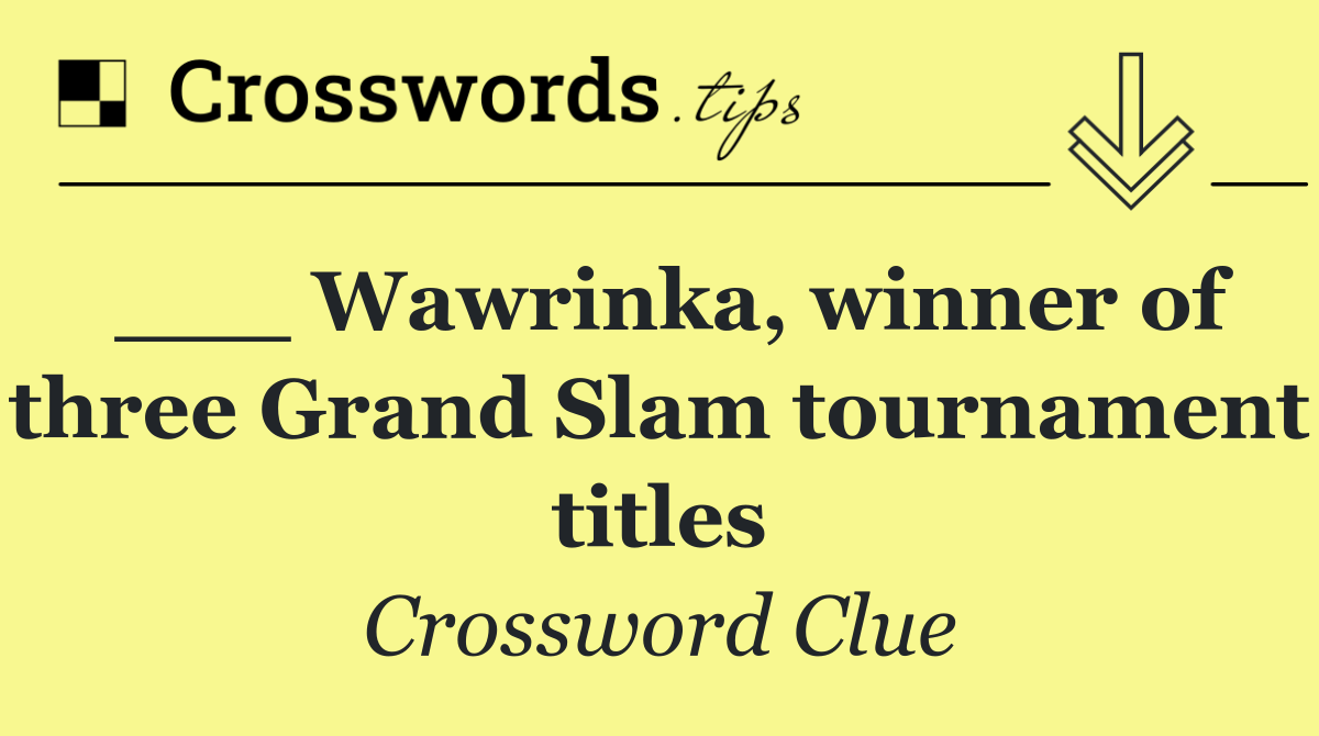 ___ Wawrinka, winner of three Grand Slam tournament titles