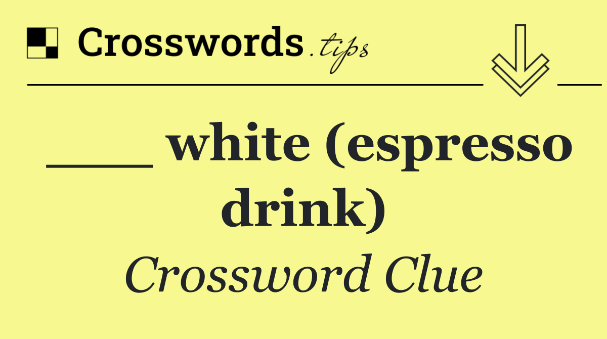 ___ white (espresso drink)