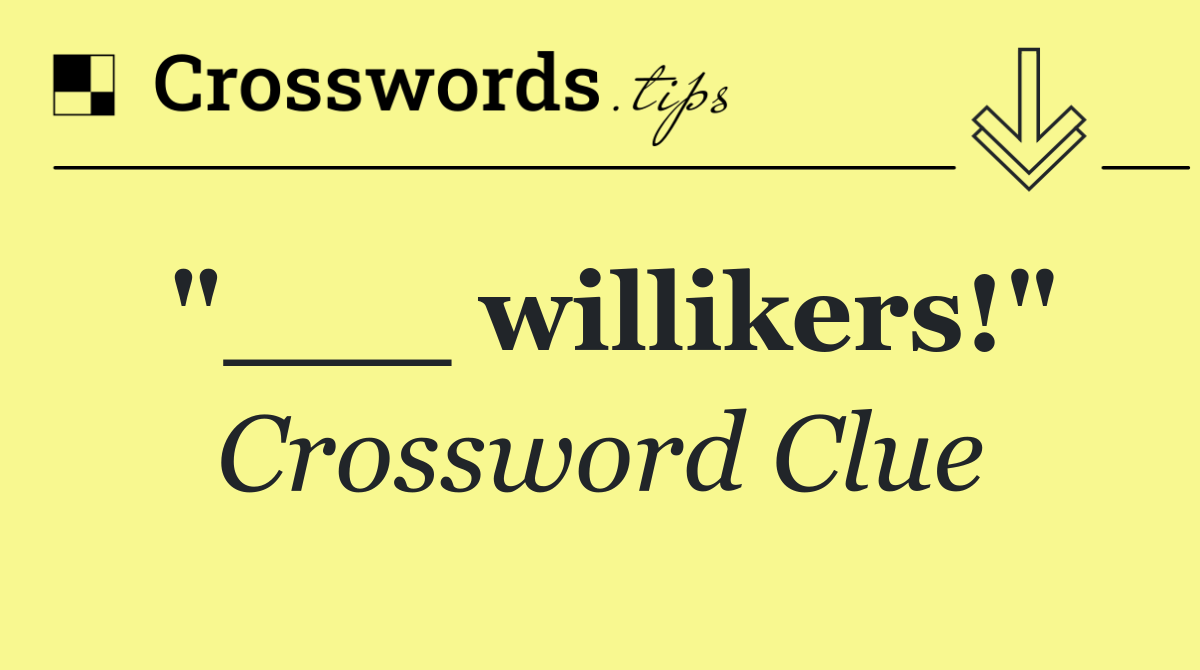 "___ willikers!"