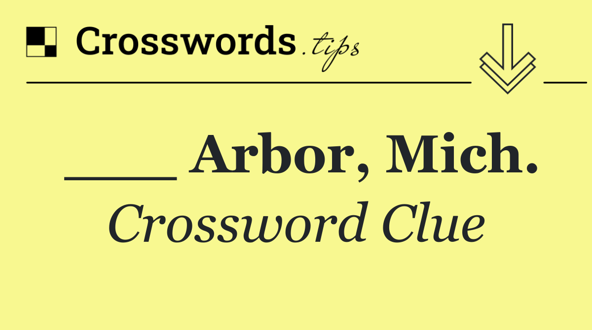 ___ Arbor, Mich.
