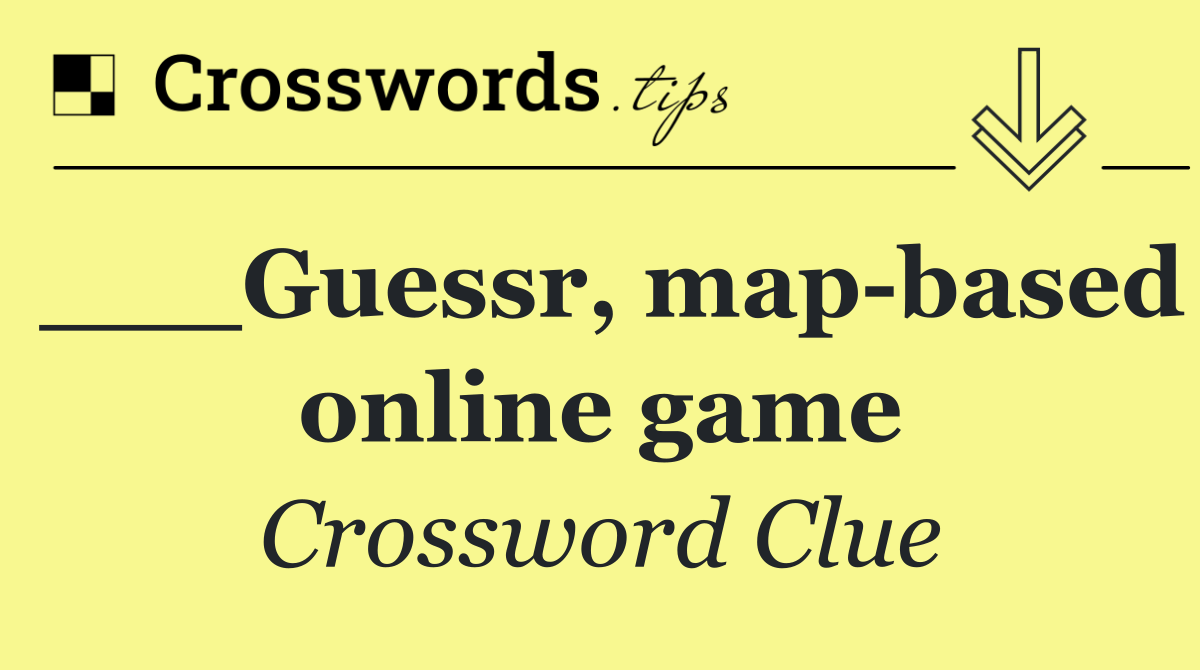 ___Guessr, map based online game