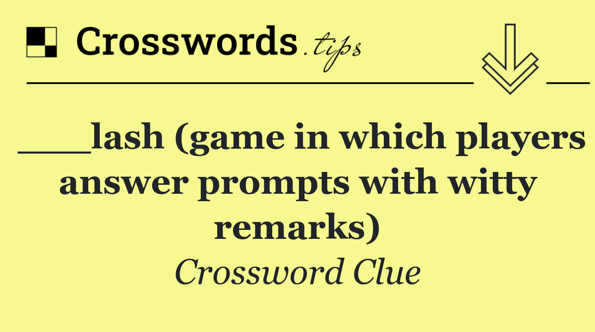___lash (game in which players answer prompts with witty remarks)