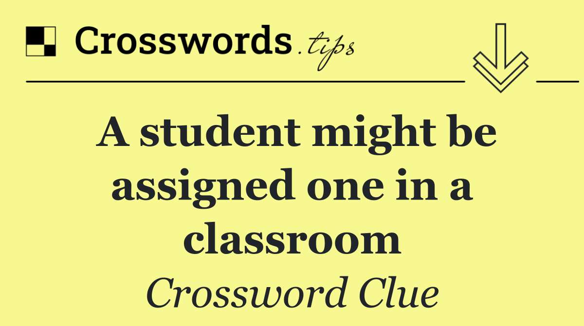 A student might be assigned one in a classroom