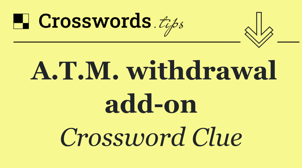 A.T.M. withdrawal add on