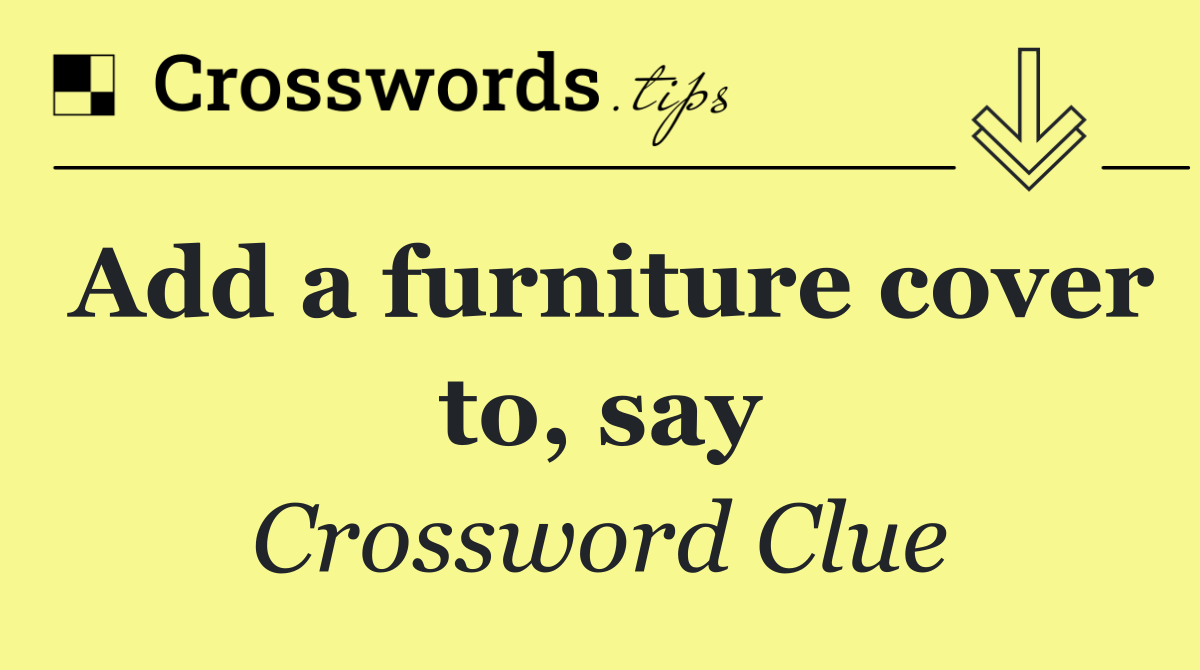 Add a furniture cover to, say
